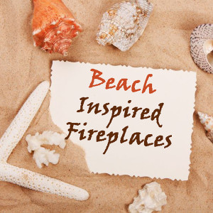 Beach inspired fireplaces